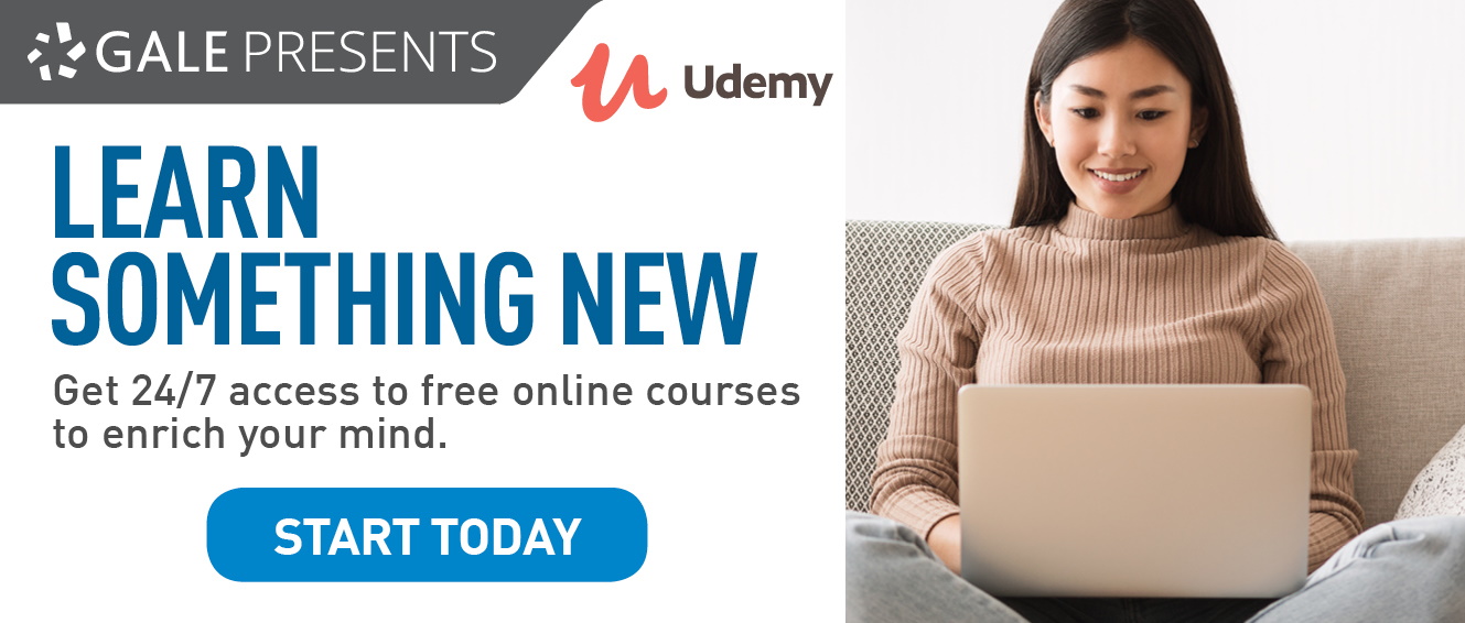 Learn Something New! 24-7 access to free online courses with Gale Udemy. Sign in with your library card number.